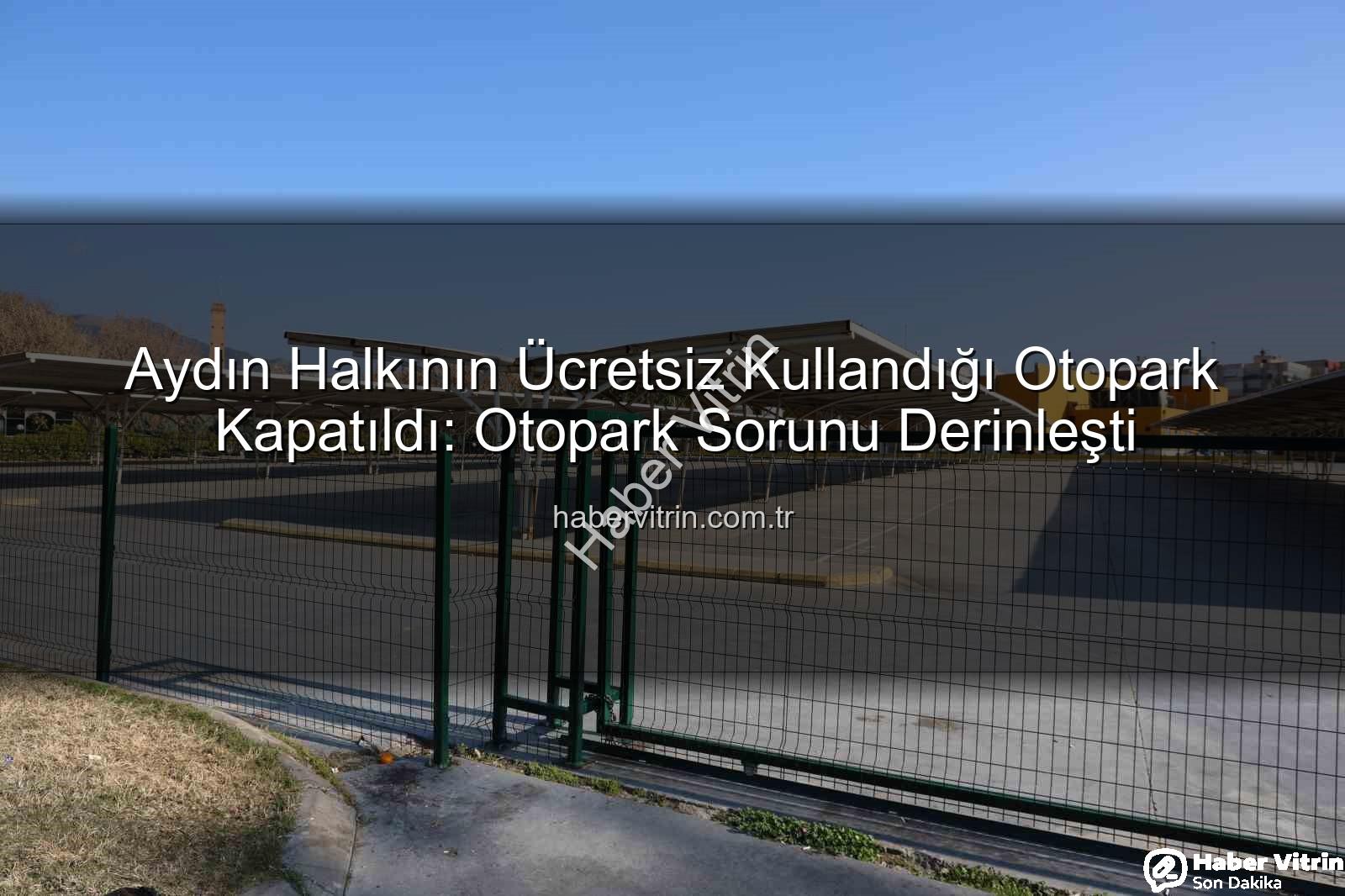 Aydın otopark sorunu - Aydın Halkının Ücretsiz Kullandığı Otopark Kapatıldı: Otopark Sorunu Derinleşti