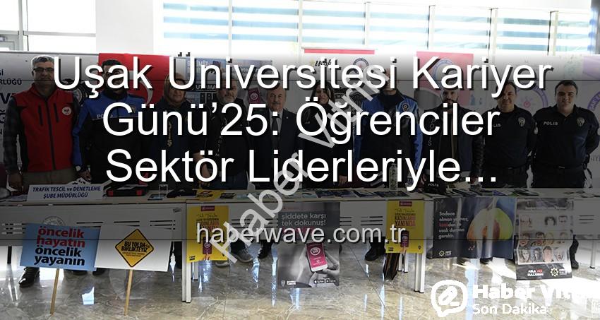 Kariyer Günü Uşak - Uşak Üniversitesi Kariyer Günü’25: Öğrenciler Sektörün Liderleriyle Buluştu, Geleceklerini Şekillendirdi