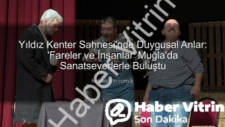 Yıldız Kenter Sahnesi’nde Duygusal Anlar: ‘Fareler ve İnsanlar’ Muğla’da Sanatseverlerle Buluştu