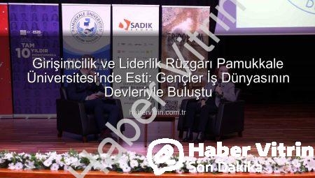 Girişimcilik ve Liderlik Rüzgarı Pamukkale Üniversitesi’nde Esti: Gençler İş Dünyasının Devleriyle Buluştu
