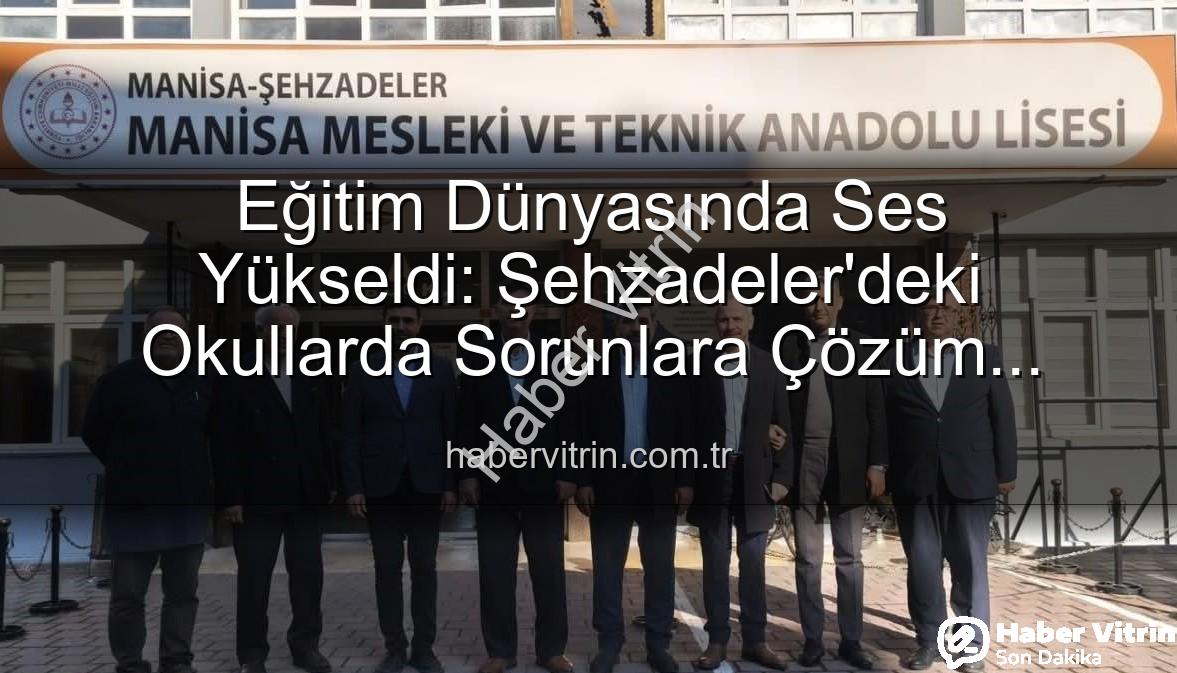 eğitimde sorunlar - Eğitim Dünyasında Ses Yükseldi: Şehzadeler'deki Okullarda Sorunlara Çözüm Arayışı
