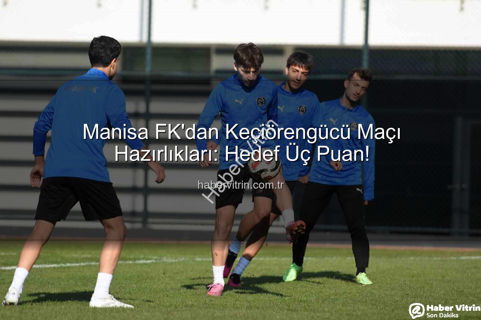 Manisa FK Keçiörengücü - Manisa FK'dan Keçiörengücü Maçı Hazırlıkları: Hedef Üç Puan!