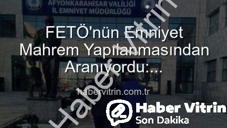 FETÖ’nün Emniyet Mahrem Yapılanmasından Aranıyordu: Afyonkarahisar’da Nefes Kesen Operasyonla Yakalandı!