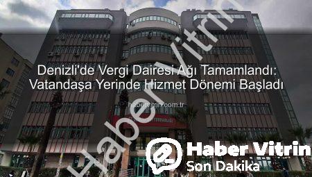 Denizli’de Vergi Dairesi Ağı Tamamlandı: Vatandaşa Yerinde Hizmet Dönemi Başladı