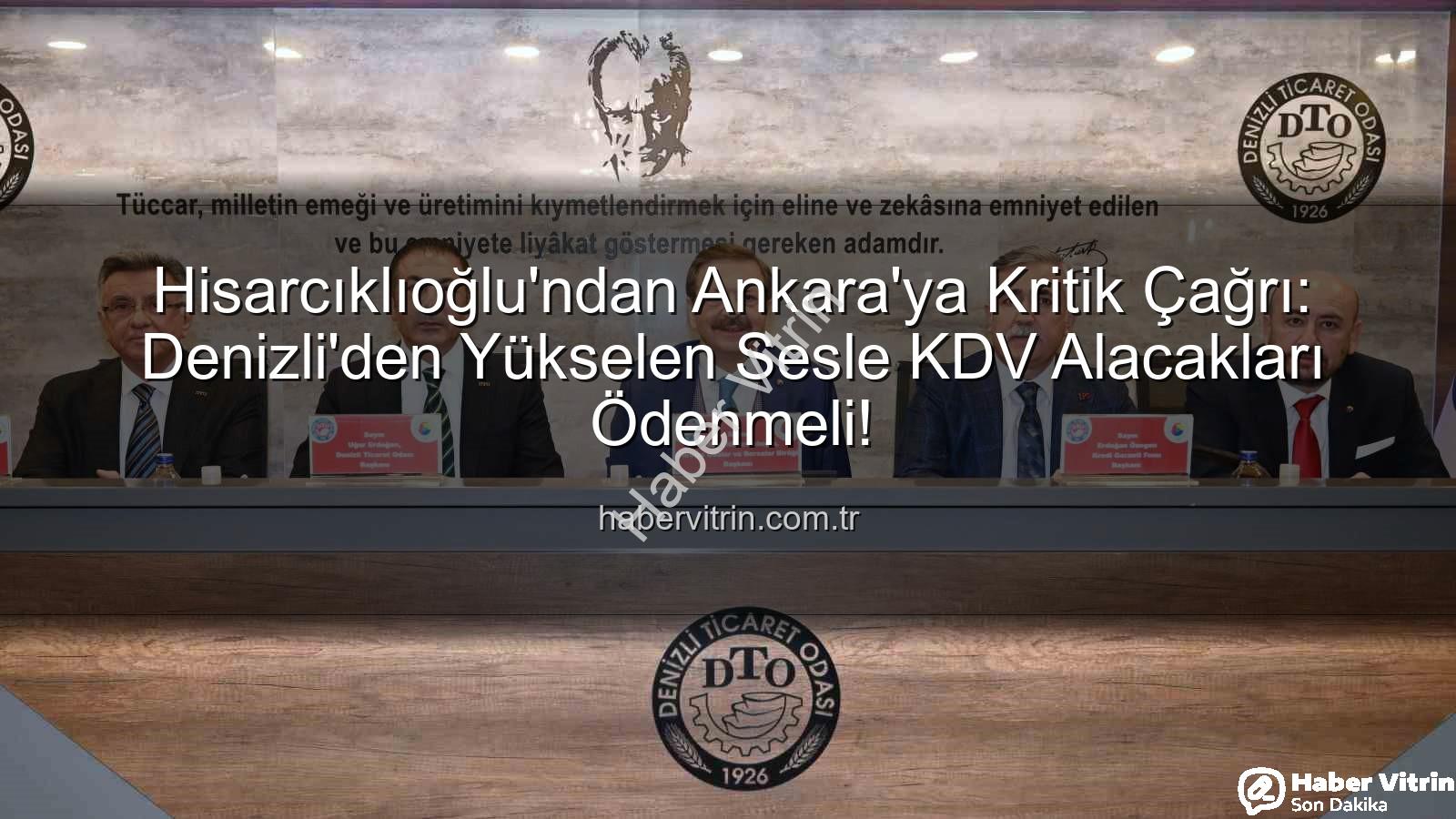 KDV alacakları - Hisarcıklıoğlu'ndan Ankara'ya Kritik Çağrı: Denizli'den Yükselen Sesle KDV Alacakları Ödenmeli!