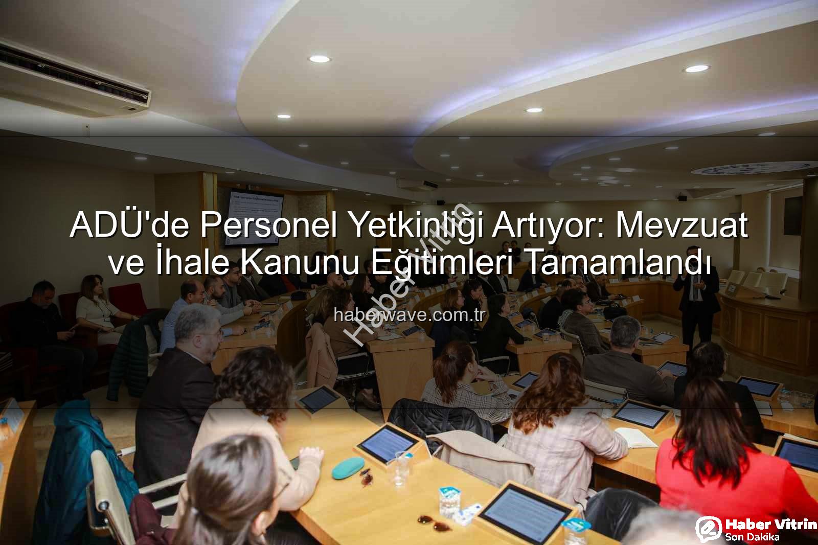 hizmet içi eğitim - ADÜ'de Personel Gelişimi Odaklı Kapsamlı Hizmet İçi Eğitimler Tamamlandı