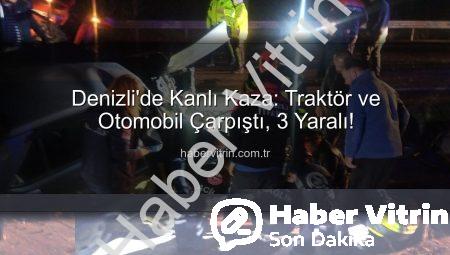 Denizli’de Kanlı Kaza: Traktör ve Otomobil Çarpıştı, 3 Yaralı!