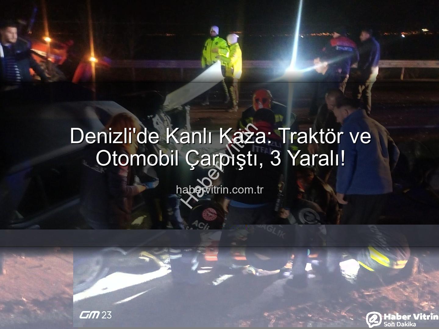 Denizli kaza - Denizli'de Kanlı Kaza: Traktör ve Otomobil Çarpıştı, 3 Yaralı!