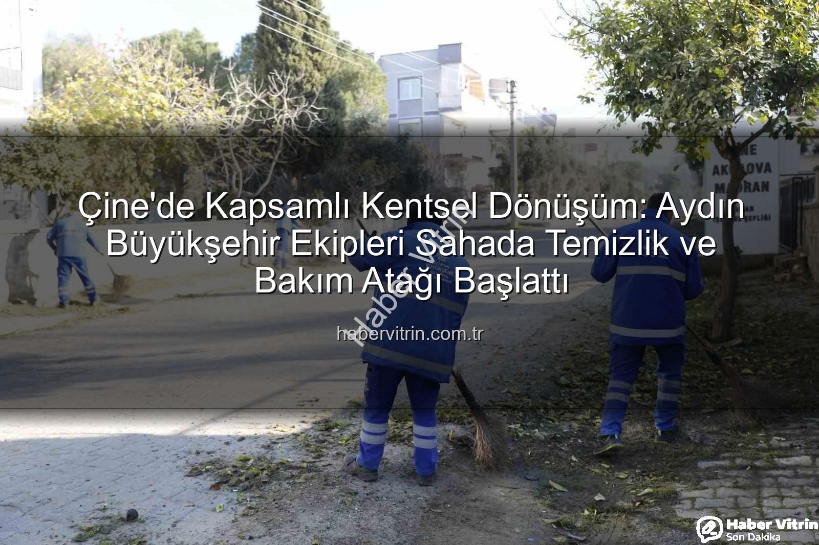 Çine kentsel bakım - Çine'de Kapsamlı Kentsel Dönüşüm: Aydın Büyükşehir Ekipleri Sahada Temizlik ve Bakım Atağı Başlattı