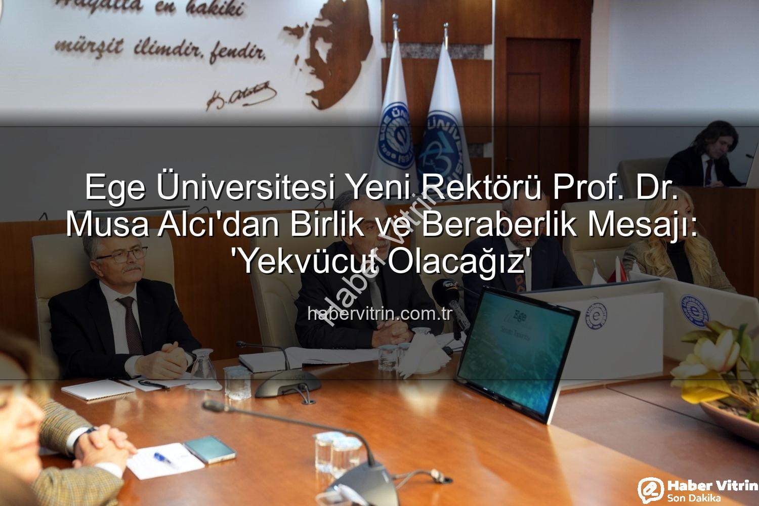 Ege Üniversitesi Rektörü - Ege Üniversitesi Yeni Rektörü Prof. Dr. Musa Alcı'dan Birlik ve Beraberlik Mesajı: 'Yekvücut Olacağız'