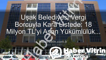 Uşak Belediyesi Vergi Borcuyla Kara Listede: 18 Milyon TL’yi Aşan Yükümlülük Detayları