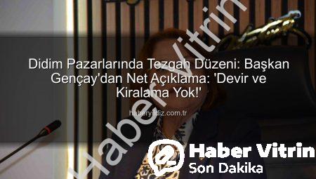 Didim Pazarlarında Tezgah Düzeni Yeniden Belirleniyor: Başkan Gençay’dan Net Mesaj!