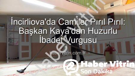 İncirliova’da Camiler Pırıl Pırıl: Başkan Kaya’dan Huzurlu İbadet Vurgusu