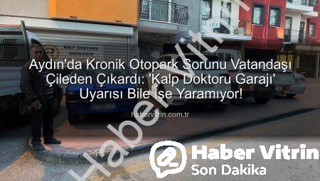 Aydın’da Kronik Otopark Sorunu Vatandaşı Çileden Çıkardı: ‘Kalp Doktoru Garajı’ Uyarısı Bile İşe Yaramıyor!
