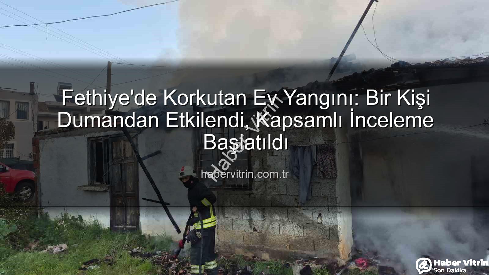 Fethiye ev yangını - Fethiye'de Korkutan Ev Yangını: Bir Kişi Dumandan Etkilendi, Kapsamlı İnceleme Başlatıldı