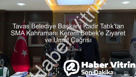 Tavas Belediye Başkanı Kadir Tatık’tan SMA Kahramanı Kerem Bebek’e Ziyaret ve Umut Çağrısı