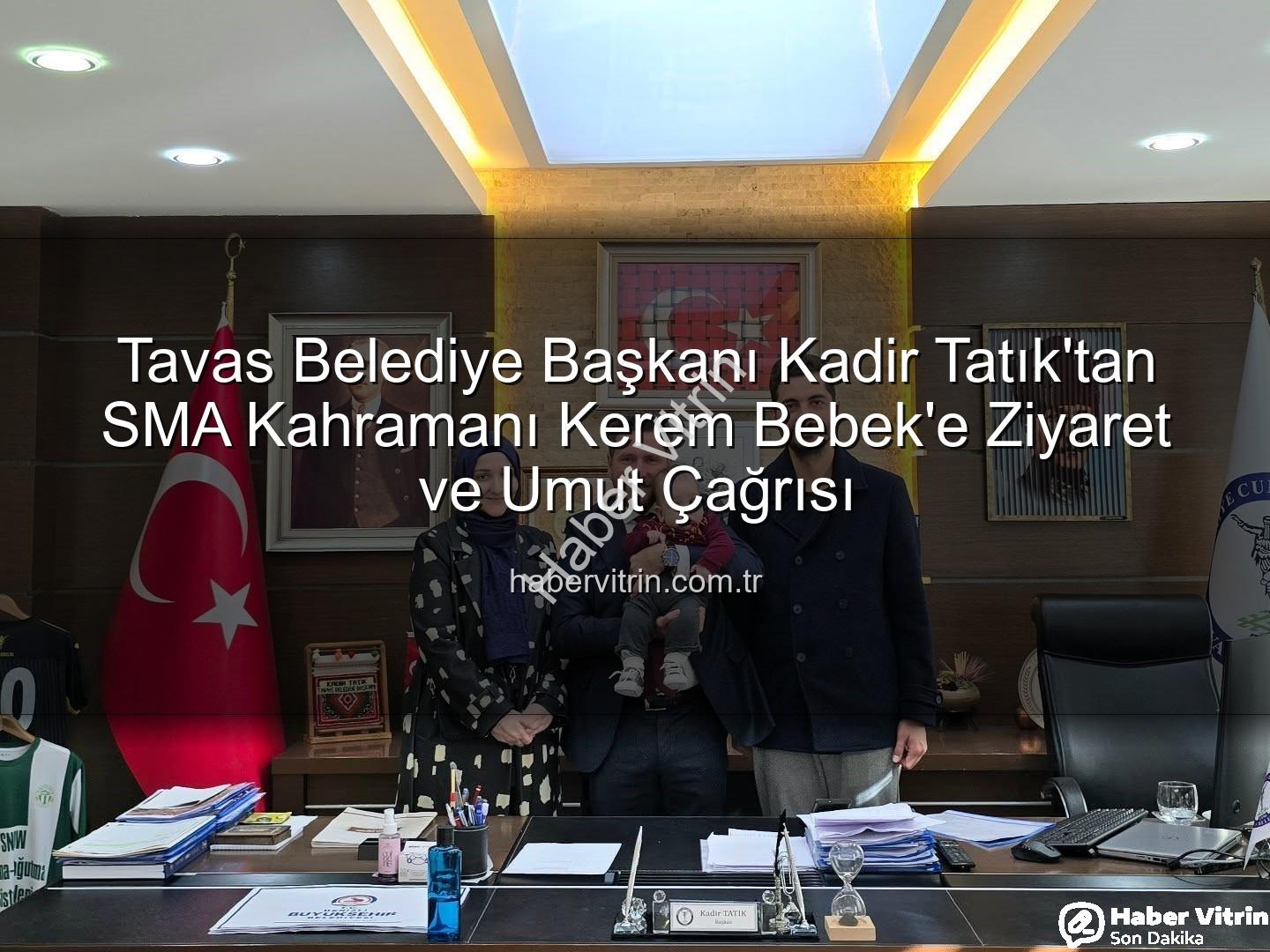 Kerem Bebek SMA - Tavas Belediye Başkanı Kadir Tatık'tan SMA Kahramanı Kerem Bebek'e Ziyaret ve Umut Çağrısı