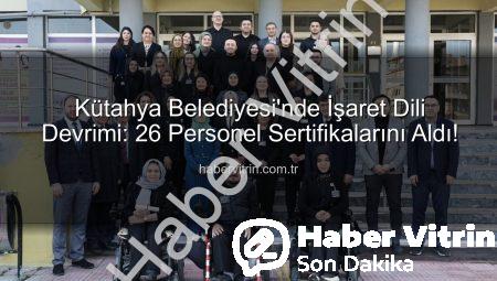 Kütahya Belediyesi’nde İşaret Dili Devrimi: 26 Personel Sertifikalarını Aldı!