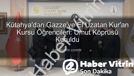 Kütahya’dan Gazze’ye El Uzatan Kur’an Kursu Öğrencileri: Umut Köprüsü Kuruldu