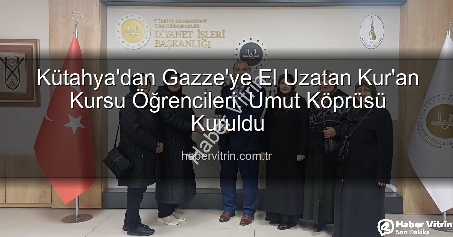 Gazze'ye destek - Kütahya'dan Gazze'ye El Uzatan Kur'an Kursu Öğrencileri: Umut Köprüsü Kuruldu