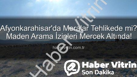 Afyonkarahisar’da Meralar Tehlikede mi? Maden Arama İzinleri Mercek Altında!