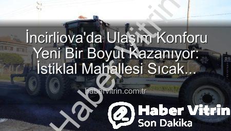 İncirliova’da Ulaşım Konforu Yeni Bir Boyut Kazanıyor: İstiklal Mahallesi Sıcak Asfaltla Buluştu