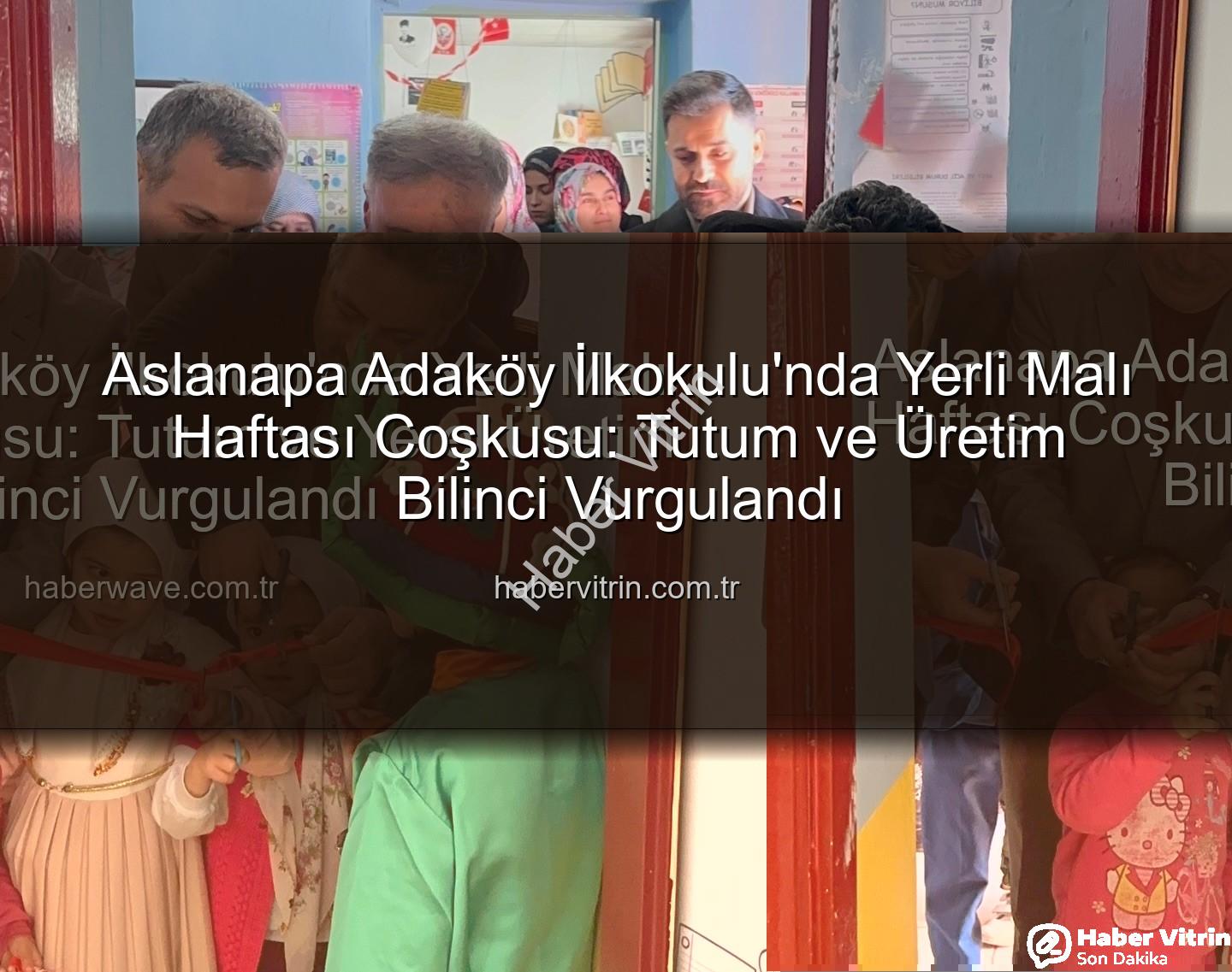 Yerli Malı Haftası - Aslanapa Adaköy İlkokulu'nda Yerli Malı Haftası Coşkusu: Tutum ve Üretim Bilinci Vurgulandı