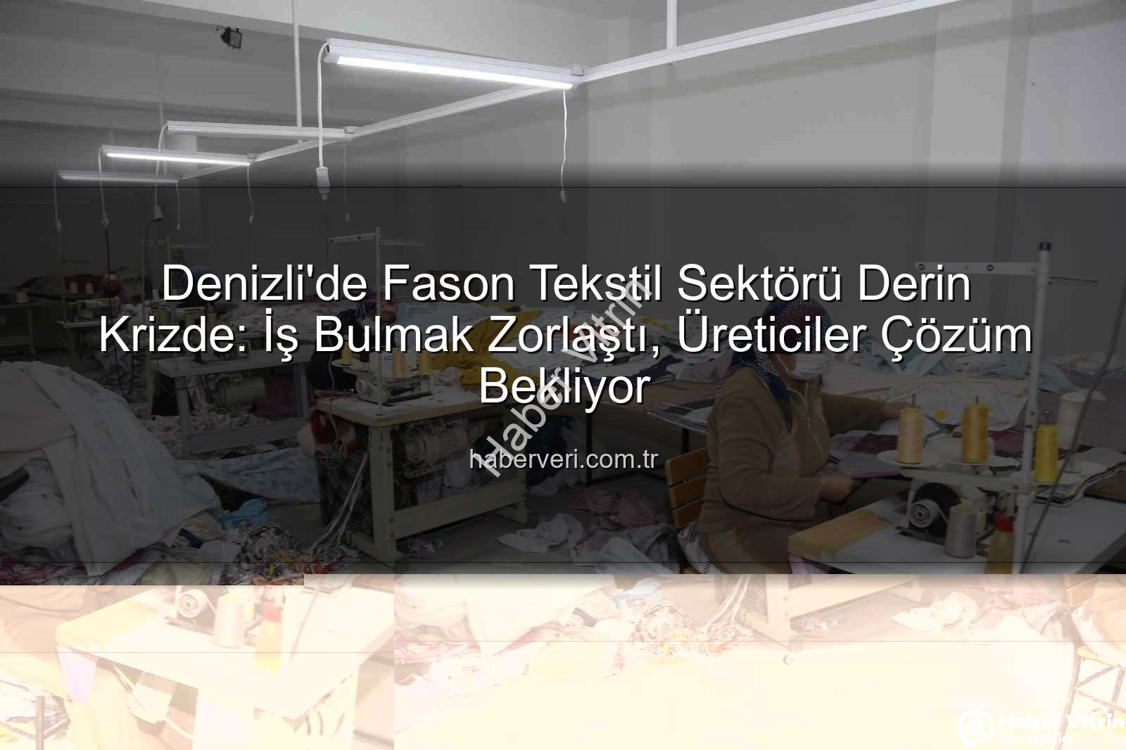 fason tekstil sektörü - Denizli'de Fason Tekstil Sektörü Derin Krizde: İş Bulmak Zorlaştı, Çözüm Yolları Aranıyor