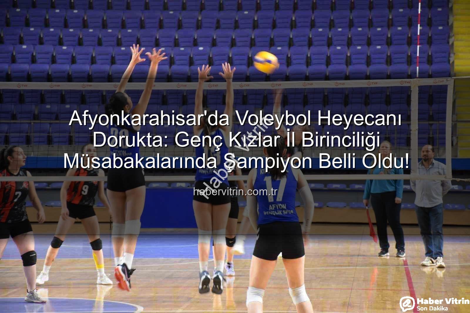 genç kızlar voleybol - Afyonkarahisar'da Voleybol Heyecanı Dorukta: Genç Kızlar İl Birinciliği Müsabakalarında Şampiyon Belli Oldu!