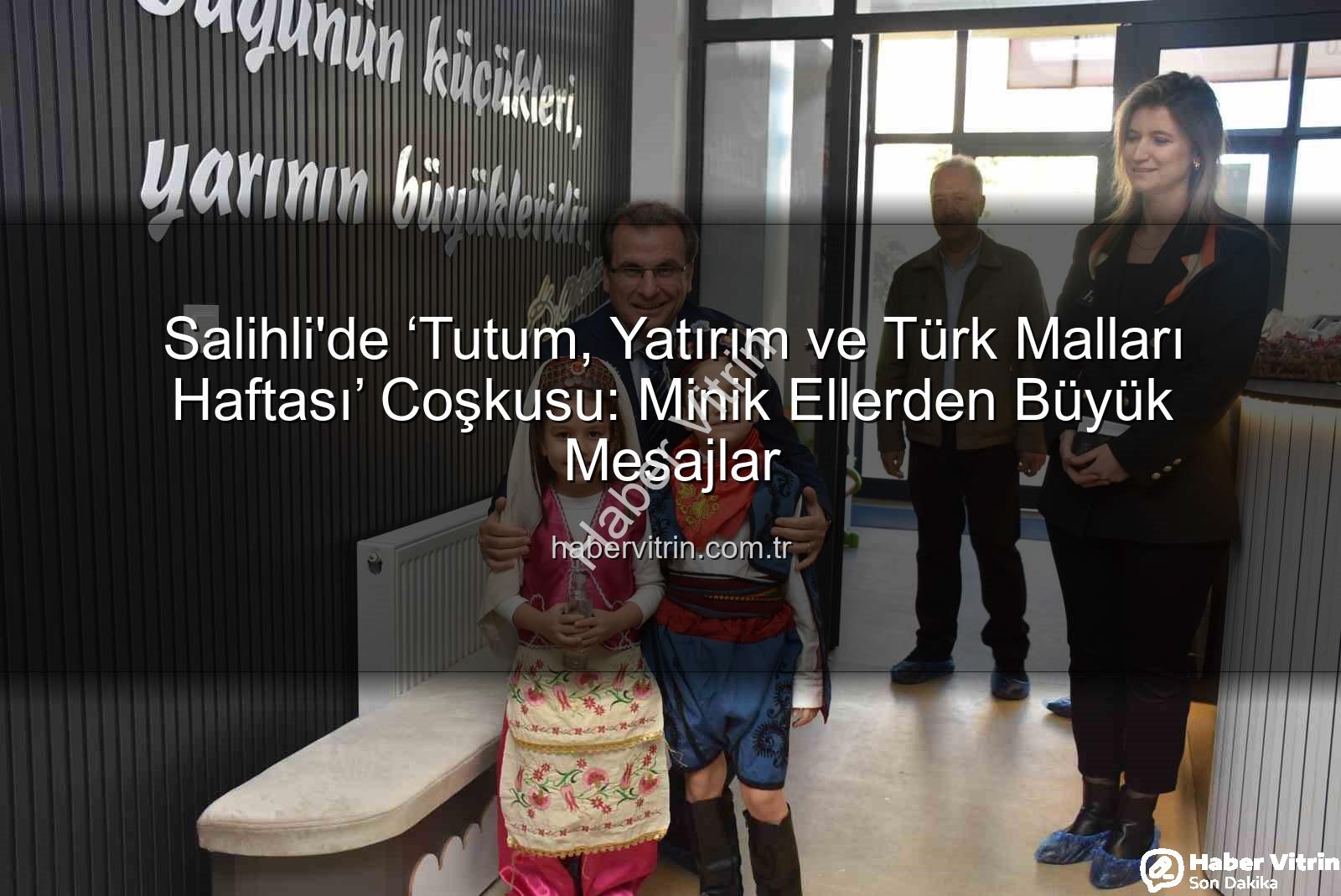 Tutum Yatırım Türk Malları Haftası - Salihli'de ‘Tutum, Yatırım ve Türk Malları Haftası’ Coşkusu: Minik Ellerden Büyük Mesajlar