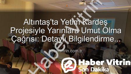 Altıntaş’ta Yetim Kardeş Projesiyle Yarınlara Umut Olma Çağrısı: Detaylı Bilgilendirme Toplantısı Yapıldı