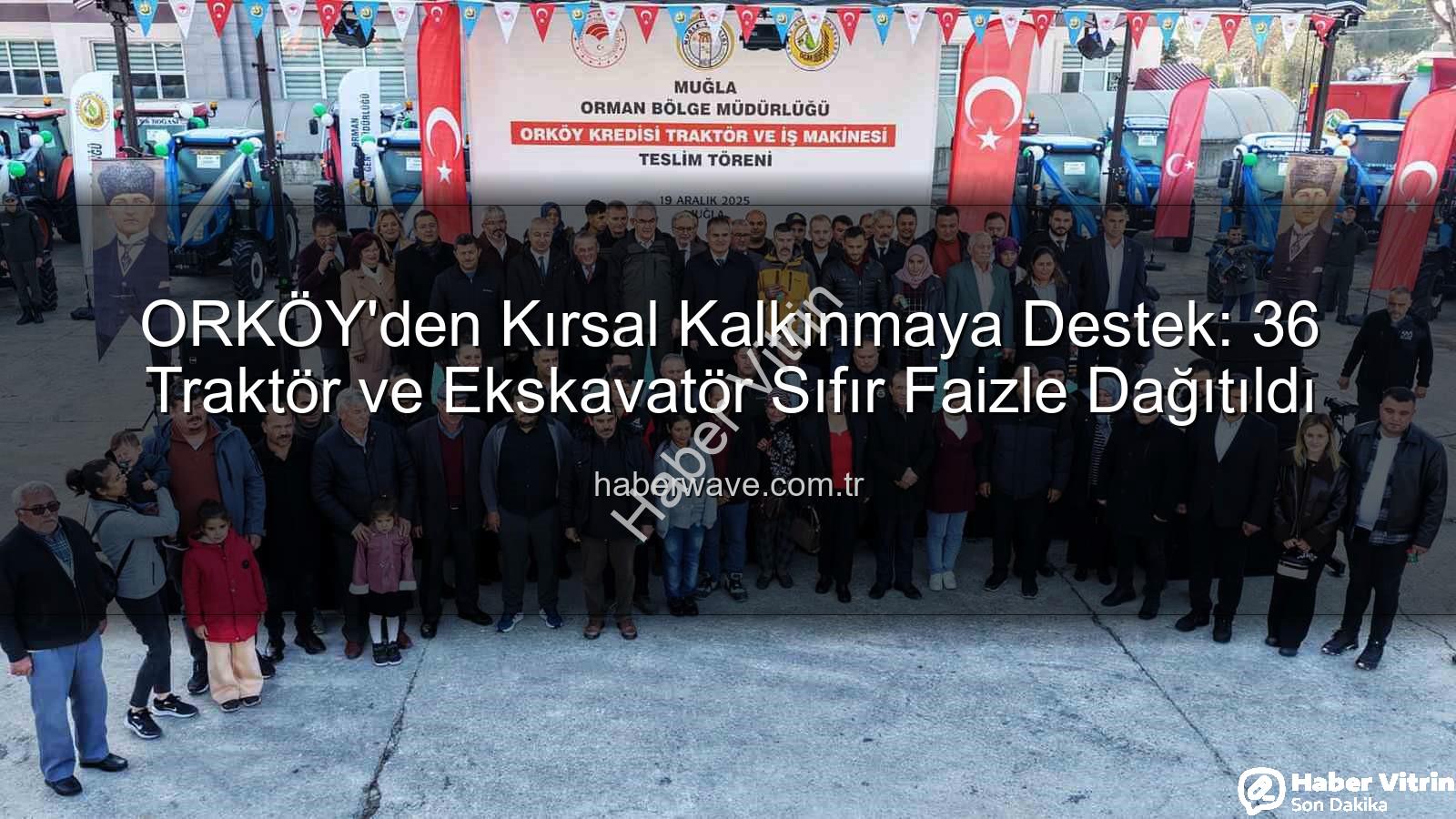 ORKÖY kredi - ORKÖY'den Kırsal Kalkınmaya Can Suyu: Sıfır Faizli 36 Traktör ve İş Makinesi Hak Sahiplerine Teslim Edildi
