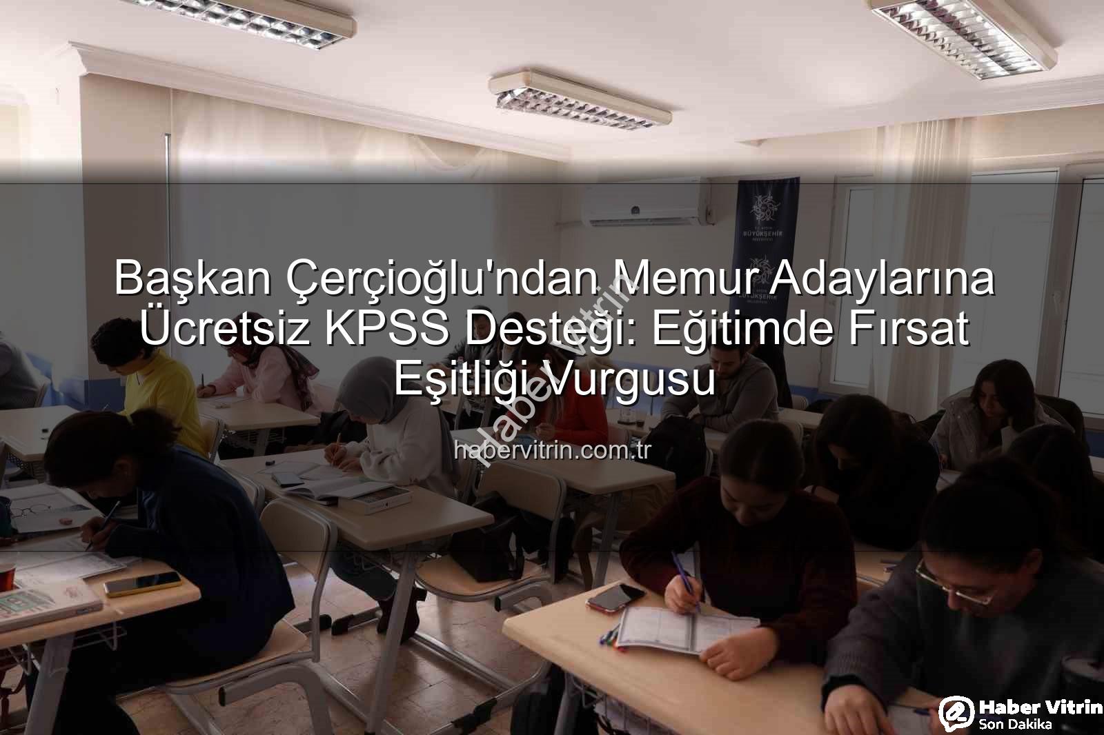 KPSS hazırlık - Başkan Çerçioğlu'ndan Memur Adaylarına Ücretsiz KPSS Desteği: Eğitimde Fırsat Eşitliği Vurgusu