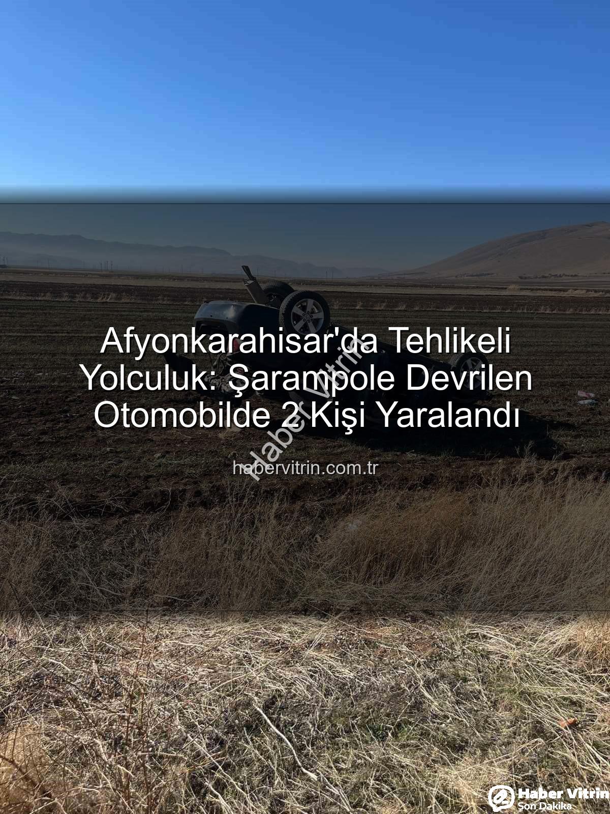 Afyonkarahisar trafik kazası - Afyonkarahisar'da Tehlikeli Yolculuk: Şarampole Devrilen Otomobilde 2 Kişi Yaralandı