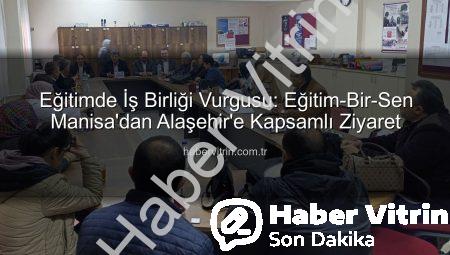 Eğitimde İş Birliği Vurgusu: Eğitim-Bir-Sen Manisa’dan Alaşehir’e Kapsamlı Ziyaret