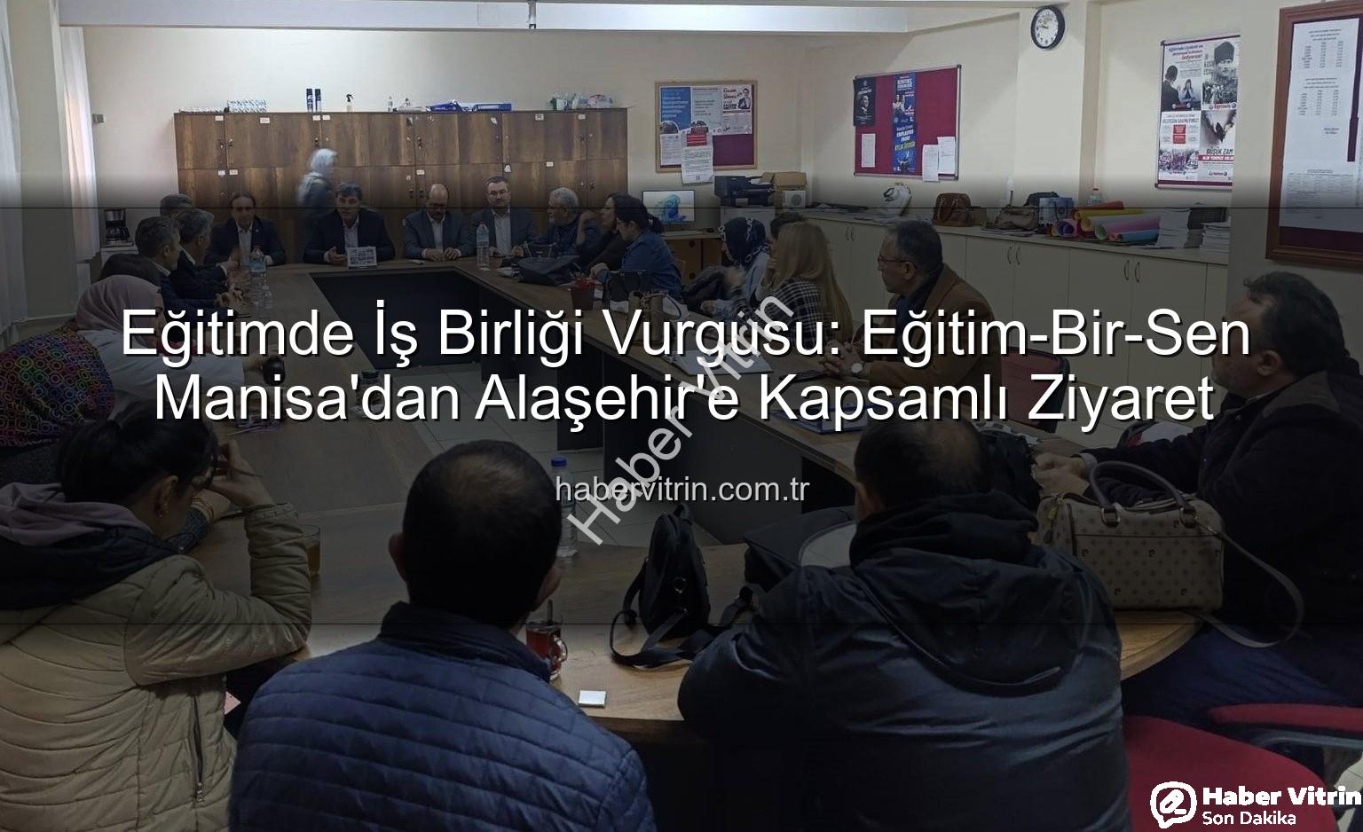 Eğitim-Bir-Sen Manisa - Eğitimde İş Birliği Vurgusu: Eğitim-Bir-Sen Manisa'dan Alaşehir'e Kapsamlı Ziyaret