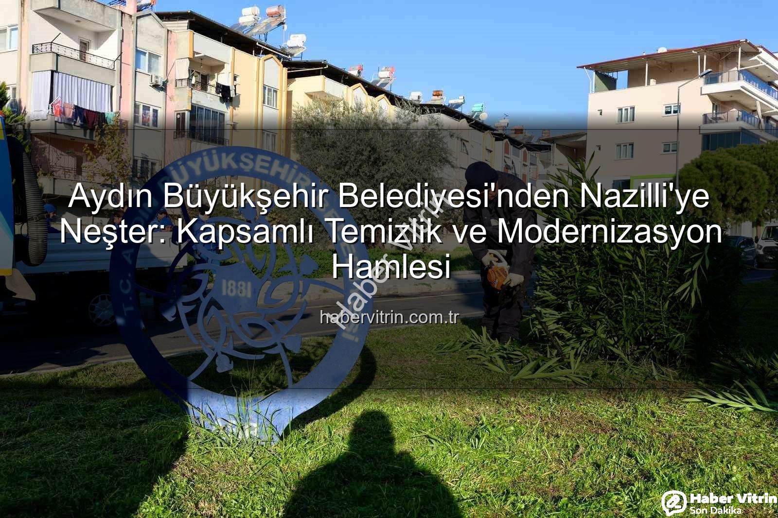 Nazilli temizlik çalışmaları - Aydın Büyükşehir Belediyesi'nden Nazilli'ye Neşter: Kapsamlı Temizlik ve Modernizasyon Hamlesi