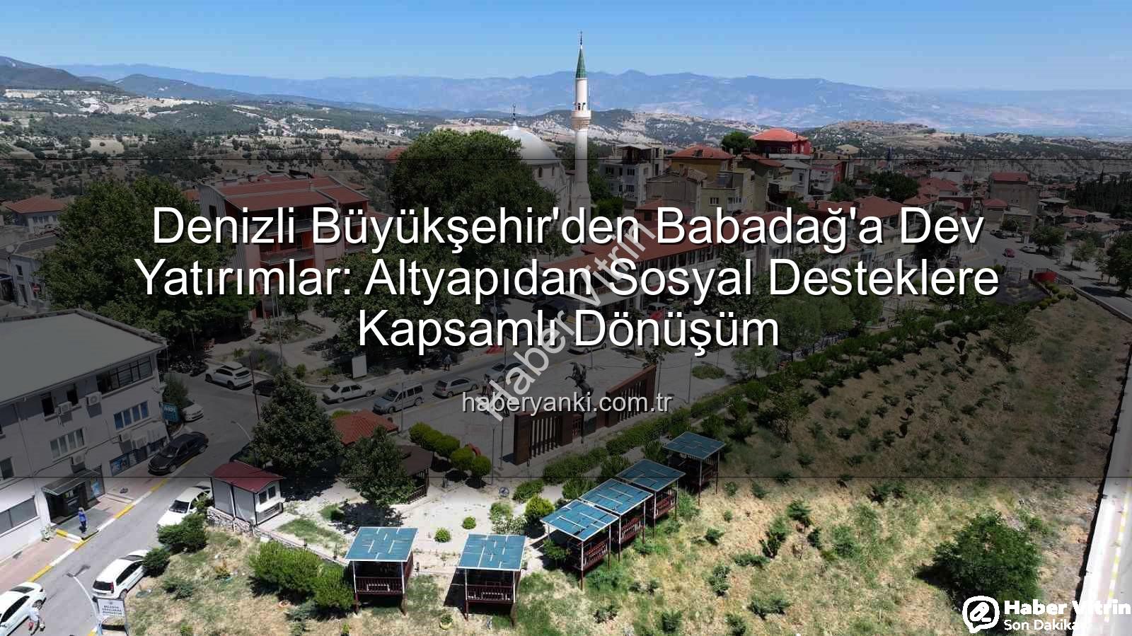 Babadağ yatırımlar - Denizli Büyükşehir Belediyesi Babadağ'da Dev Yatırımlarla Dönüşüm Başlattı: Eski Sorunlar Tarih Oluyor!