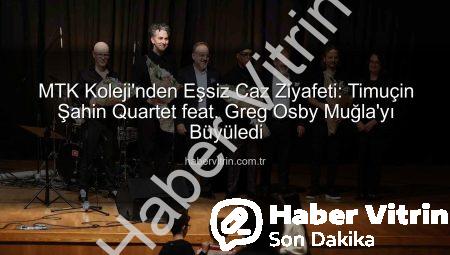 MTK Koleji’nden Eşsiz Caz Ziyafeti: Timuçin Şahin Quartet feat. Greg Osby Muğla’yı Büyüledi