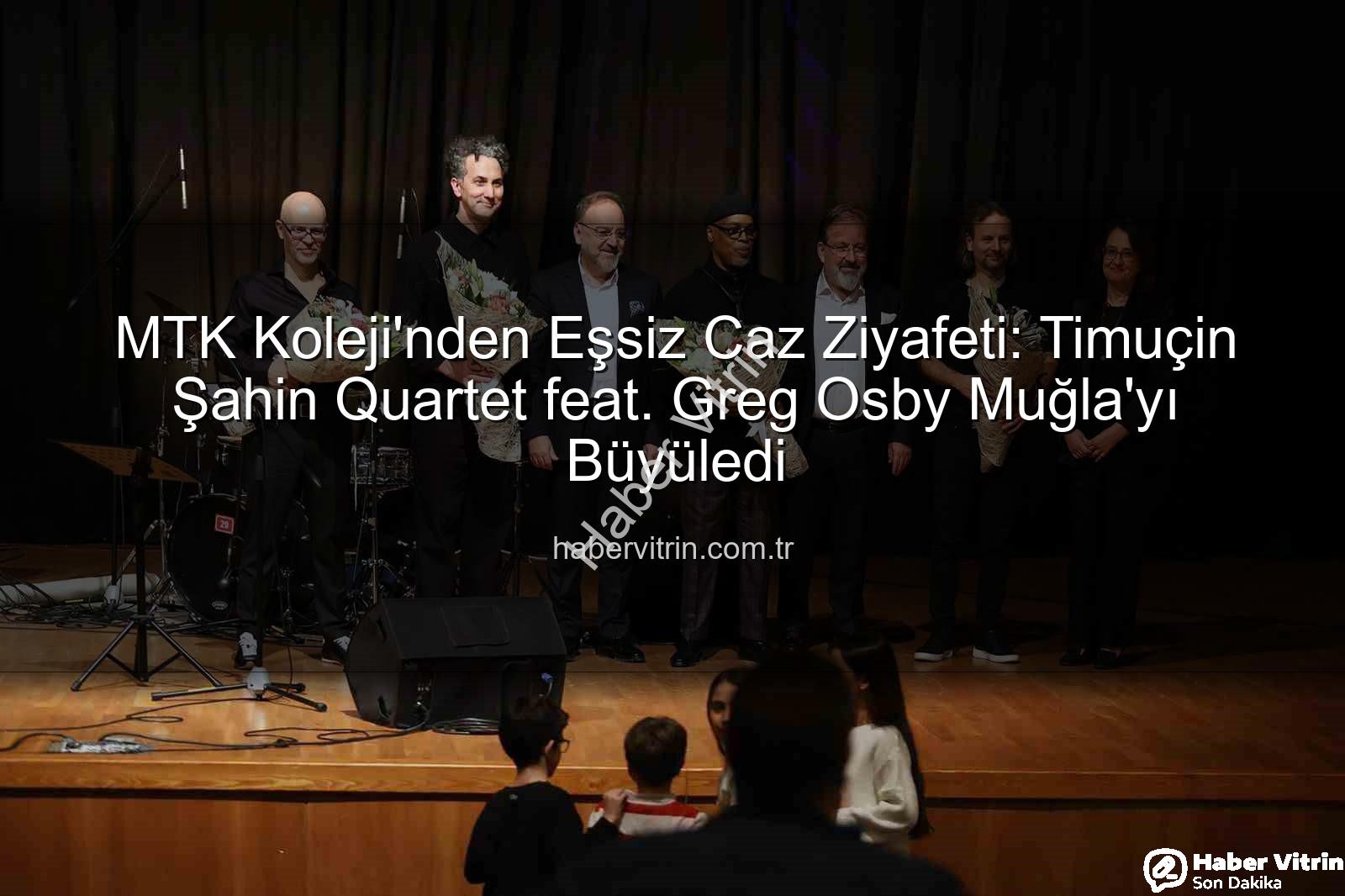 MTK Koleji caz konseri - MTK Koleji'nden Eşsiz Caz Ziyafeti: Timuçin Şahin Quartet feat. Greg Osby Muğla'yı Büyüledi