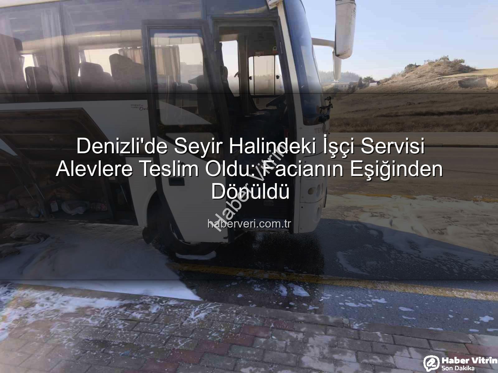 işçi servisi yangını - Denizli'de Seyir Halindeki İşçi Servisi Alevlere Teslim Oldu: Facianın Eşiğinden Dönüldü!