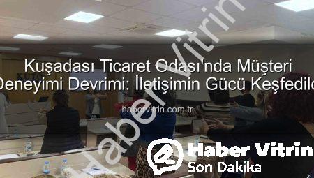 Kuşadası Ticaret Odası’nda Müşteri Deneyimi Devrimi: İletişimin Gücü Keşfedildi