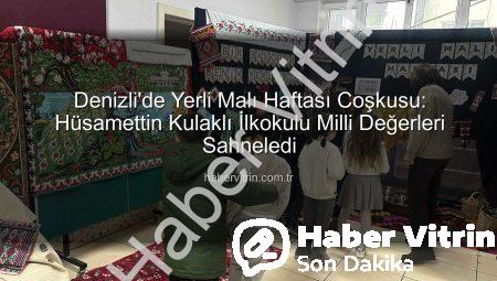 Denizli’de Yerli Malı Haftası Coşkusu: Hüsamettin Kulaklı İlkokulu Milli Değerleri Sahneledi