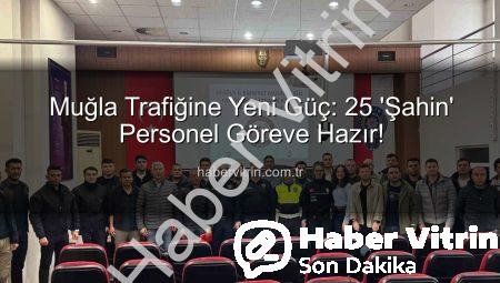 Muğla Trafiğine Yeni Güç: 25 ‘Şahin’ Personel Göreve Hazır!