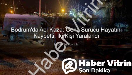 Bodrum’da Acı Kaza: Genç Sürücü Hayatını Kaybetti, İki Kişi Yaralandı