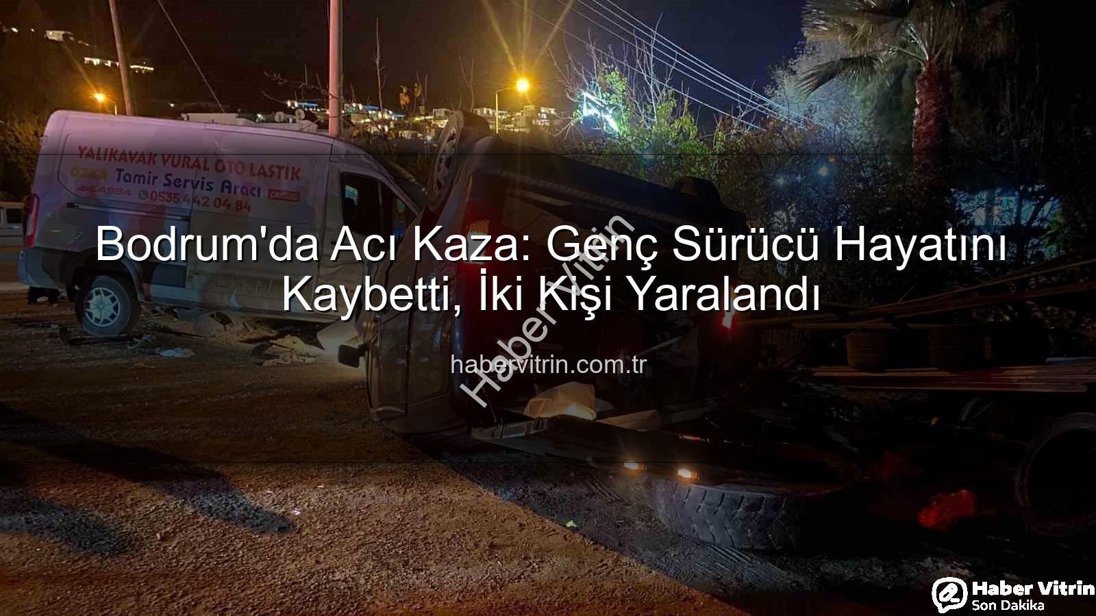 Bodrum trafik kazası - Bodrum'da Acı Kaza: Genç Sürücü Hayatını Kaybetti, İki Kişi Yaralandı