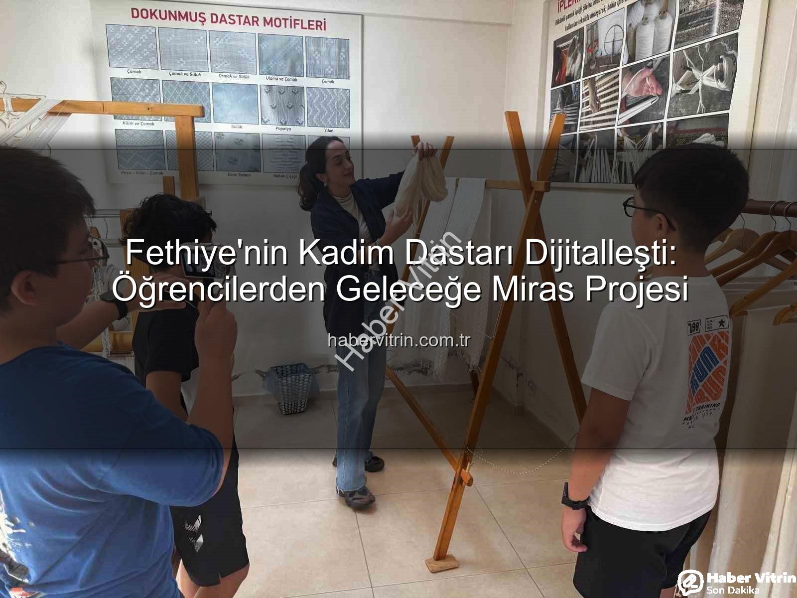 dastar dokumacılığı - Fethiye'nin Kadim Dastarı Dijitalleşti: Öğrencilerden Geleceğe Miras Projesi