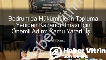 Bodrum’da Hükümlülerin Topluma Yeniden Kazandırılması İçin Önemli Adım: Kamu Yararlı İş Protokolü İmzalandı