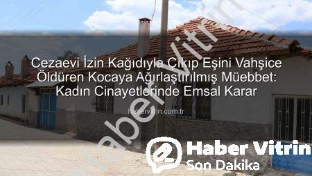 Cezaevi İzin Kağıdıyla Çıkıp Eşini Vahşice Öldüren Kocaya Ağırlaştırılmış Müebbet: Kadın Cinayetlerinde Emsal Karar