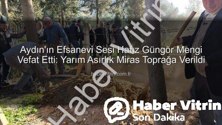 Aydın’ın Efsanevi Sesi Hafız Güngör Mengi Vefat Etti: Yarım Asırlık Miras Toprağa Verildi